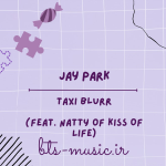 دانلود آهنگ Taxi Blurr (Feat. NATTY of KISS OF LIFE) جی پارک (Jay Park)